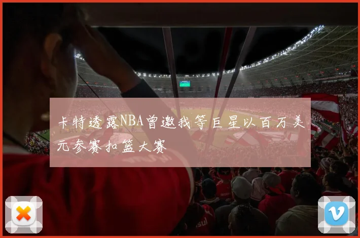 卡特透露NBA曾邀我等巨星以百万美元参赛扣篮大赛