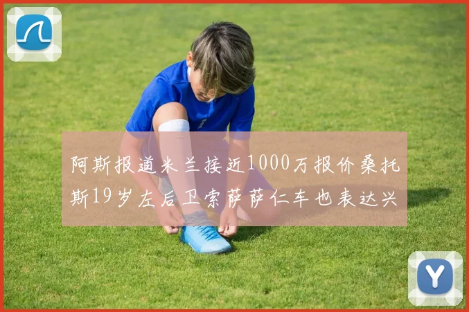 阿斯报道米兰接近1000万报价桑托斯19岁左后卫索萨萨仁车也表达兴趣